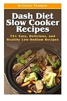 Dash Diet Slow Cooker Recipes: Top 75 Easy, Delicious, and Healthy Low-Sodium Recipes 150849553X Book Cover