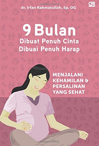 9 Bulan Dibuat Penuh Cinta Dibuai Penuh Harap: Menjalani Kehamilan & Persalinan yang Sehat (Indonesian Edition)