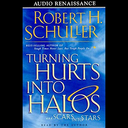 Turning Hurts into Halos and Scars into Stars by Robert H. Schuller