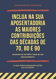 Livro Inclua na sua Aposentadoria as MAIORES Contribuições das Décadas de 70, 80 e 90: Aumente em até 60% o valor da sua Aposentadoria (Revisão da Vida Toda! Livro 1)