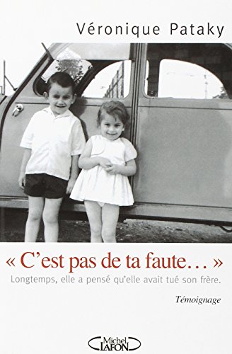 C'est pas de ta faute - Longtemps, elle a pensé qu'elle avait tué son frère (French Edition) by Véronique Pataky