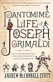 The Pantomime Life of Joseph Grimaldi: Laughter, Madness and the Story of Britain's Greatest Comedia by Andrew McConnell Stott