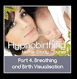 Hypnobirthing Home Study Course, Pt.4 Breathing and Birth Visulusation