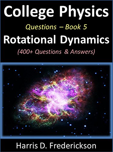 College Physics Questions - Book 5 (Rotational Dynamics): 400+ Questions & Answers