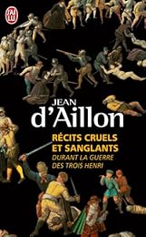 Récits cruels et sanglants durant la guerre des trois Henri