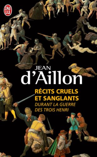 Récits cruels et sanglants durant la guerre des trois Henri