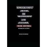 Deprogramming Victims of Brainwashing and Cult-like Mind Control: Methods You Can Apply