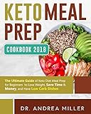 Keto Meal Prep Cookbook 2018: The Ultimate Guide of Keto Diet Meal Prep for Beginners to Lose Weight, Save Time & Money, and Have Low Carb Dishes by Dr. Andrea Miller