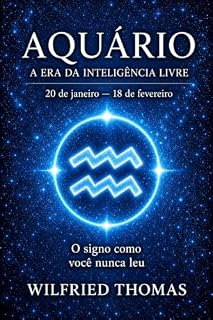 Livro AQUÁRIO: COMPREENDER SEU FUNCIONAMENTO PROFUNDO PARA VIVER RELAÇÕES JUSTAS E ALINHADAS: O signo como você nunca leu (As Eras do Zodíaco Livro 11)