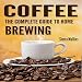 Coffee: The Complete Guide to Homebrewing by 