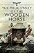 The True Story of the Wooden Horse by Robert J. Laplander