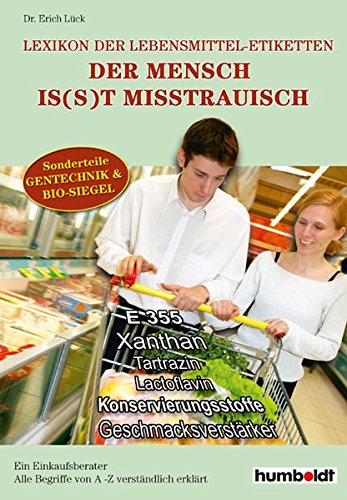 [- Der Mensch Is(s)t Misstrauisch. Lexikon der Lebensmitteletiketten: Ratgeber beim Einkauf. Leicht