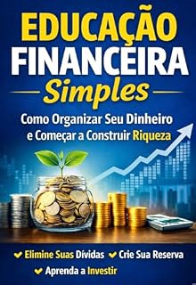 Livro Educação Financeira Simples: Como Organizar Seu Dinheiro e Começar a Construir Riqueza