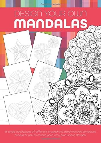 Design Your Own Mandalas: 65 single-sided A4 pages of different shaped and sized mandala templates, ready for you to create your very own unique designs
