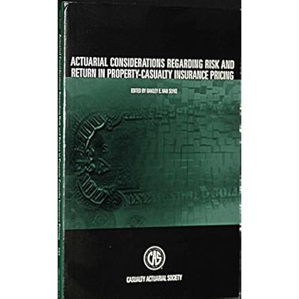 Actuarial Considerations Regarding Risk and Return in Property-Casualty Insurance Pricing Actuarial Considerations Regarding Risk and Return in Property-Casualty Insurance Pricing
