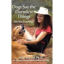 Dogs Say the Darndest Things: Are You Listening?: An Animal Communicator's Dialogs with Dogs