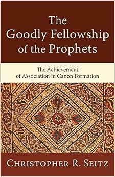The Goodly Fellowship of the Prophets: The Achievement of Association in Canon Formation (Acadia Studies in Bible and Theology)