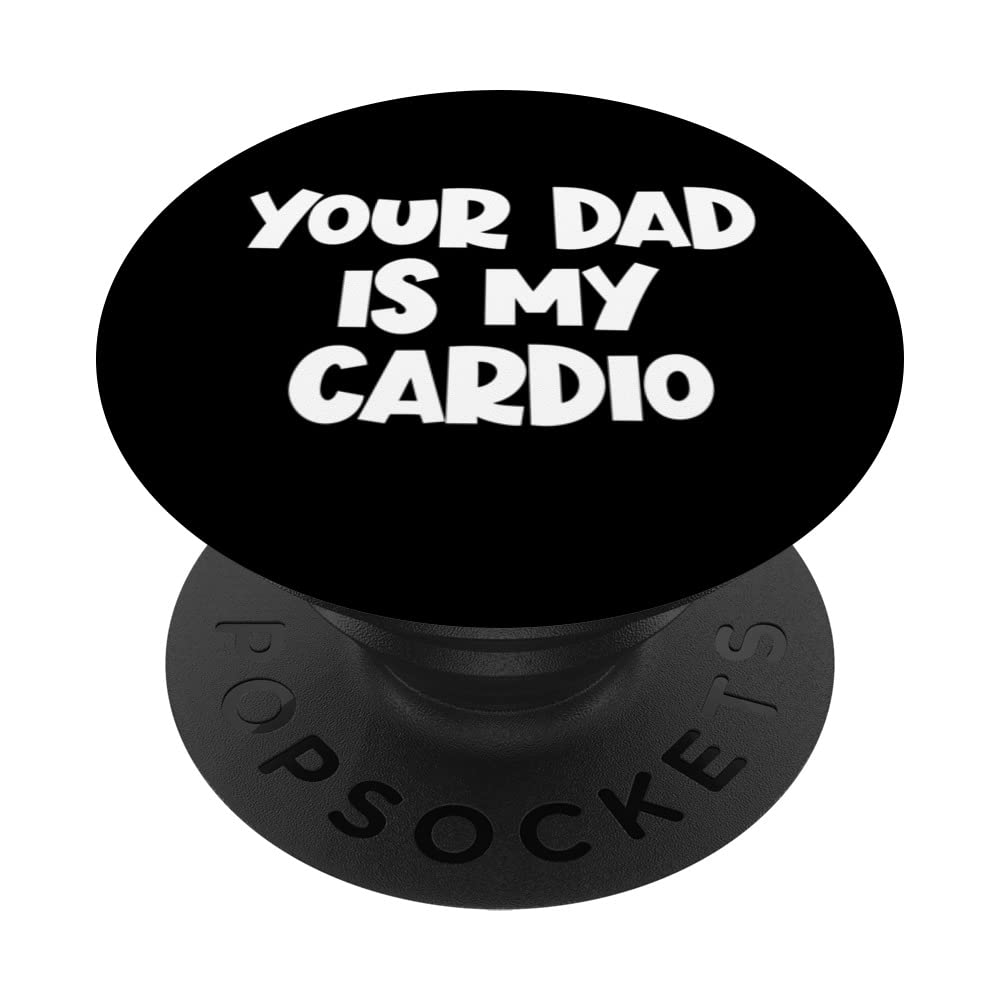 Your Dad Is My Cardio Funny Women's Your Dad Is My Cardio PopSockets Swappable PopGrip