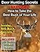 Deer Hunting Secrets Exposed - How To Take The Best Buck Of Your Life -- Whitetail Deer Hunting Books
