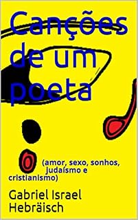 Livro Canções de um poeta: (amor, sexo, sonhos, judaísmo e cristianismo)