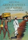 Geographies of Empire: European Empires and Colonies c.1880-1960 (Cambridge Studies in Historical Ge by Robin A. Butlin