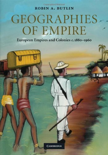 Geographies of Empire: European Empires and Colonies c.1880-1960 (Cambridge Studies in Historical Ge by Robin A. Butlin
