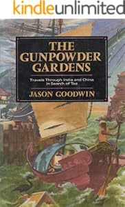 The Gunpowder Gardens or, A Time for Tea: Travels Through India and China in Search of Tea