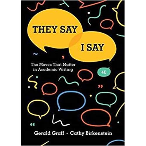 They Say / I Say: The Moves That Matter in Academic Writing (Fourth Edition) They Say / I Say: The Moves That Matter in Academic Writing (Fourth Edition)