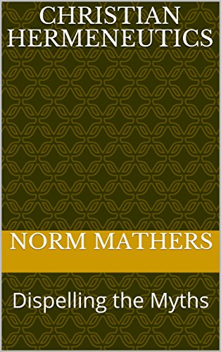 Christian Hermeneutics: Dispelling the Myths by Norman W. Mathers (2011-08-11)