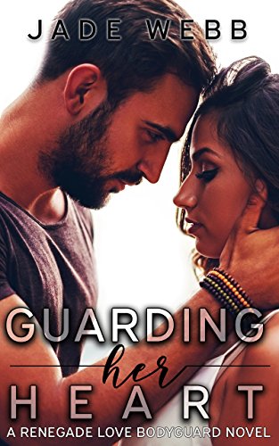 Guarding Her Heart (Renegade Love Bodyguard Novel Book 1) by [Webb, Jade]