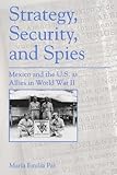Strategy, Security, and Spies: Mexico and the U.S. as Allies in World War II
