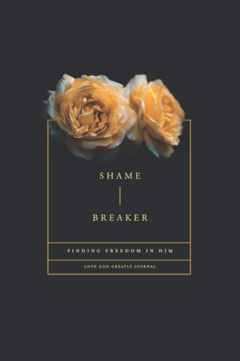 Shame Breaker: Finding Freedom In Him: A Love God Greatly Bible Study  Journal : Greatly, Love God: Books - Amazon