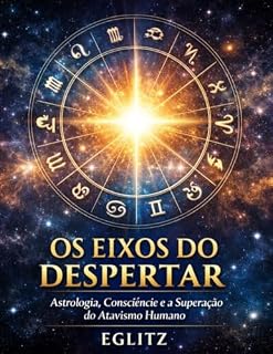Livro OS EIXOS DO DESPERTAR: Astrologia, Consciência e a Superação do Atavismo Humano