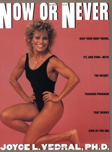 Now or Never: Keep Your Body Young, Fit and Firm with the Weight Training Program That Works Even as by Joyce L. Vedral