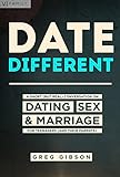 Date Different: A Short (but real) Conversation on Dating, Sex & Marriage for Teenagers (and their p by Greg Gibson