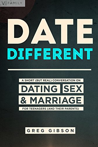 Date Different: A Short (but real) Conversation on Dating, Sex & Marriage for Teenagers (and their p by Greg Gibson