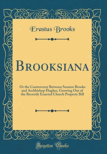 Brooksiana: Or the Controversy Between Senator Brooks and Archbishop Hughes, Growing Out of the Recently Enacted Church Property Bill (Classic Reprint) Hardcover – 29 January 2019