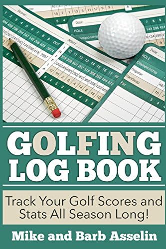 Golfing Log Book: Track Your Golf Scores and Stats All Season Long!