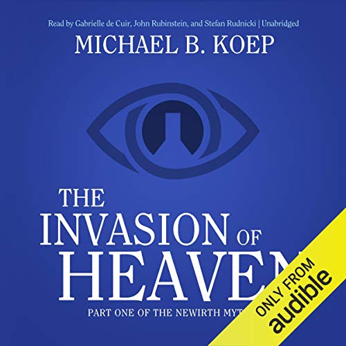 The Invasion of Heaven: Part One of the Newirth Mythology by Michael B. Koep