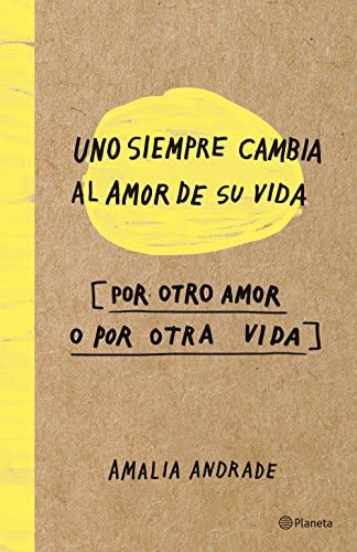 Uno siempre cambia el amor de su vida, por otro amor o por otra vida (Spanish Edition) Paperback – September 19, 2017