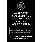 The Senate Intelligence Committee Report on Torture: Committee Study of the Central Intelligence Agency's Detention and Inter