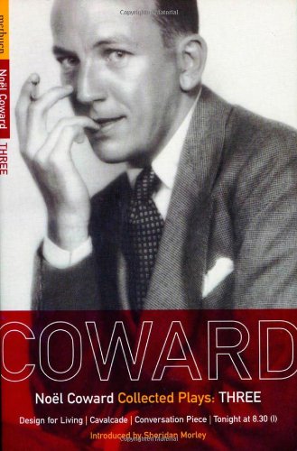 Coward Plays: 3: Design for Living; Cavalcade; Conversation Piece; Tonight at 8.30 9i); Still Life (World Classics) (Vol 3)