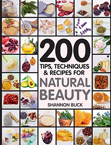 200 Tips, Techniques, and Recipes for Natural Beauty by Shannon Buck
