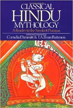 Classical Hindu Mythology: A Reader in the Sanskrit Puranas Classical Hindu Mythology: A Reader in the Sanskrit Puranas