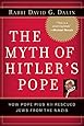 The Myth of Hitler's Pope: Pope Pius XII And His Secret War Against Nazi Germany