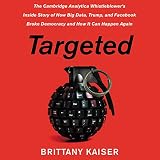 Targeted: The Cambridge Analytica Whistleblower's Inside Story of How Big Data, Trump, and Facebook by