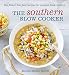 The Southern Slow Cooker: Big-Flavor, Low-Fuss Recipes for Comfort Food Classics [A Cookbook] by 