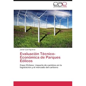 Evaluación Técnico-Económica de Parques Eólicos: Caso Chileno: impacto de cambios en la legislación y el mercado del carbono (Spanish Edition)