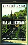 Bella Tuscany: The Sweet Life in Italy 1st edition by Mayes, Frances (1999) Hardcover
