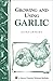 Growing and Using Garlic: Storey's Country Wisdom Bulletin A-183 (Storey Country Wisdom Bulletin)